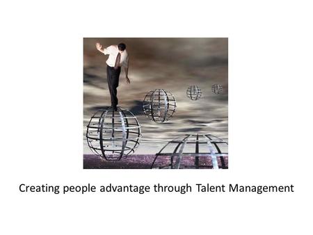 Creating people advantage through Talent Management.