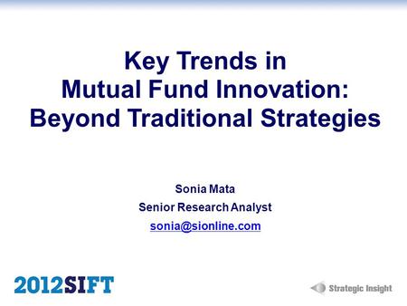 Key Trends in Mutual Fund Innovation: Beyond Traditional Strategies Sonia Mata Senior Research Analyst