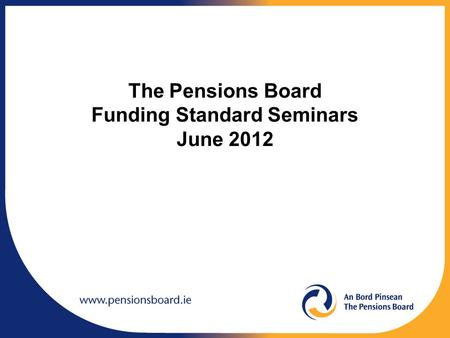 The Pensions Board Funding Standard Seminars June 2012.