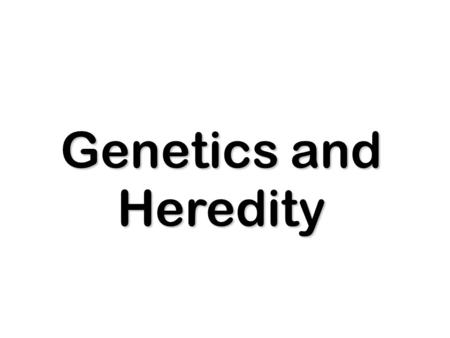 Genetics and Heredity.