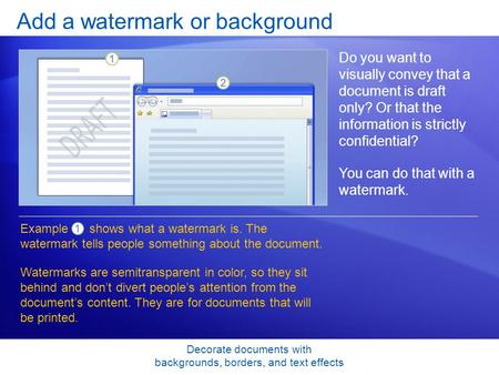Decorate documents with backgrounds, borders, and text effects Add a watermark or background Do you want to visually convey that a document is draft only?