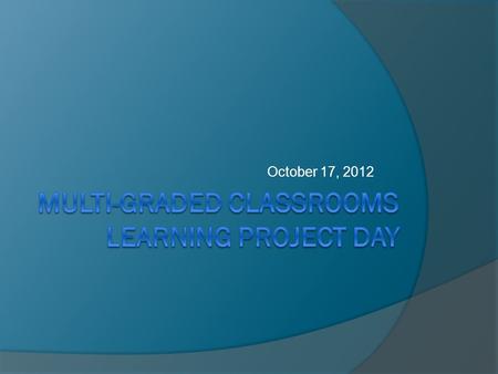 October 17, 2012. Warm up If your life in a multi-graded classroom were a TV show, which TV show would it be and why?