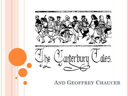 A ND G EOFFREY C HAUCER. B IRTH AND E ARLY L IFE Born in 1340 in London to John Chaucer, a vitner (wine merchant). He would have been upper middle class.