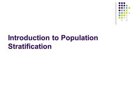 Introduction to Population Stratification. Standard definition of confounding A confounder is 1. Associated with the exposure in the study base 2. Associated.