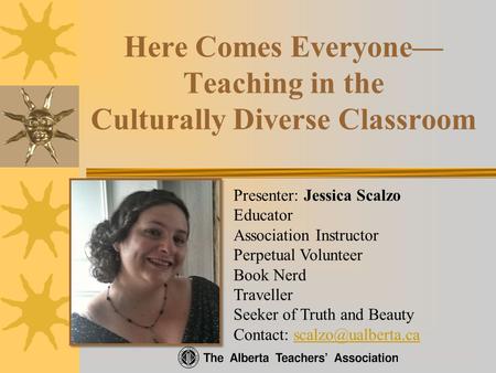 Here Comes Everyone— Teaching in the Culturally Diverse Classroom Presenter: Jessica Scalzo Educator Association Instructor Perpetual Volunteer Book Nerd.