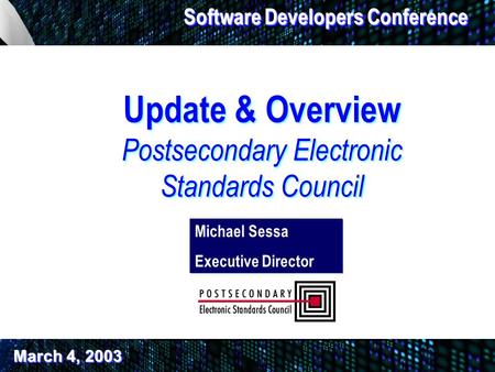 Update & Overview Postsecondary Electronic Standards Council Software Developers Conference Michael Sessa Executive Director Michael Sessa Executive Director.