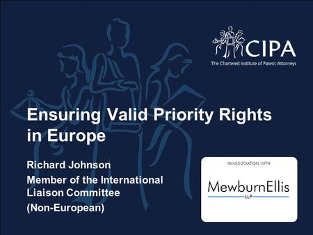 Ensuring Valid Priority Rights in Europe Richard Johnson Member of the International Liaison Committee (Non-European) IN ASSOCIATION WITH.