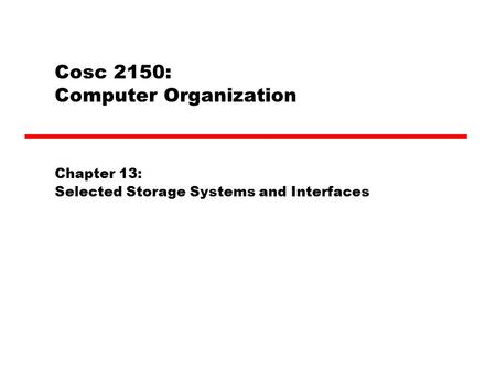 Cosc 2150: Computer Organization Chapter 13: Selected Storage Systems and Interfaces.