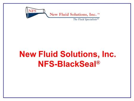 New Fluid Solutions, Inc. NFS-BlackSeal ®. Overview Generally, the types of formations that are prone to lost returns are cavernous and vugular, naturally.