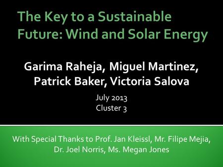 Garima Raheja, Miguel Martinez, Patrick Baker, Victoria Salova July 2013 Cluster 3 With Special Thanks to Prof. Jan Kleissl, Mr. Filipe Mejia, Dr. Joel.