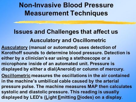 Non-Invasive Blood Pressure Measurement Techniques Ausculatory and Oscillometric Ausculatory (manual or automated) uses detection of Korothoff sounds to.