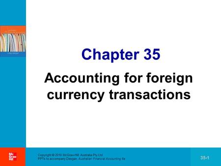 . Copyright  2010 McGraw-Hill Australia Pty Ltd PPTs to accompany Deegan, Australian Financial Accounting 6e 35-1 Chapter 35 Accounting for foreign currency.