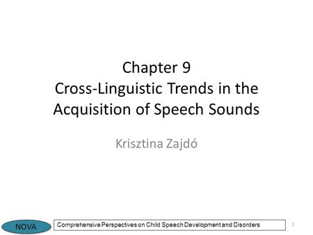 NOVA Comprehensive Perspectives on Child Speech Development and Disorders Chapter 9 Cross-Linguistic Trends in the Acquisition of Speech Sounds Krisztina.