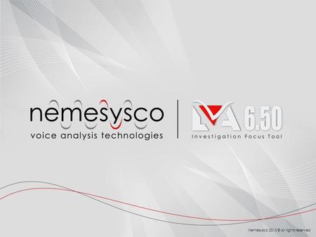 Nemesysco 2013 © all rights reserved. Get to the truth faster. LVA 6.50 is a professional computer software based on Layered Voice Analysis™