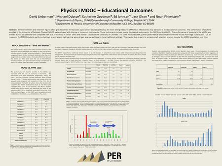 Physics I MOOC – Educational Outcomes David Lieberman*, Michael Dubson ¶, Katherine Goodman ¶, Ed Johnsen ¶, Jack Olsen ¶ and Noah Finkelstein ¶ * Department.