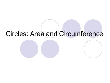 Circles: Area and Circumference. Definitions Circumference: Distance around the outside of a circle Area: How many squares it takes to cover a circle.