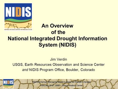 R&D Workshop: Managing Western Water as Climate Changes February 20-21, 2008 – Denver Federal Center Jim Verdin USGS, Earth Resources Observation and Science.