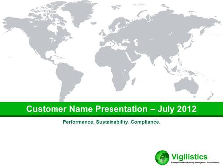 Performance. Sustainability. Compliance. Customer Name Presentation – July 2012.