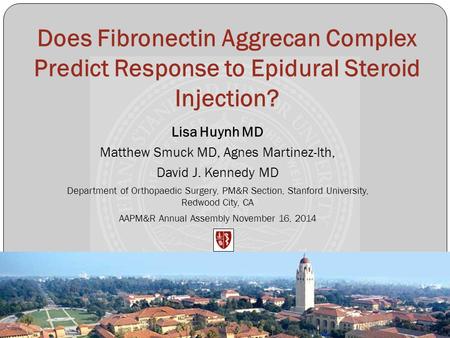 Does Fibronectin Aggrecan Complex Predict Response to Epidural Steroid Injection? Lisa Huynh MD Matthew Smuck MD, Agnes Martinez-Ith, David J. Kennedy.