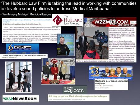 “The Hubbard Law Firm is taking the lead in working with communities to develop sound policies to address Medical Marihuana.” - Terri Murphy Michigan Municipal.