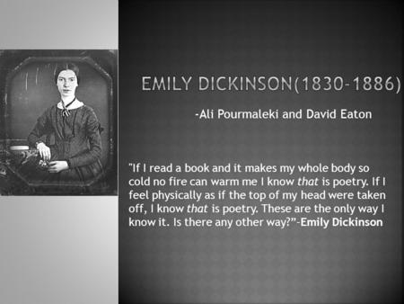 -Ali Pourmaleki and David Eaton If I read a book and it makes my whole body so cold no fire can warm me I know that is poetry. If I feel physically as.