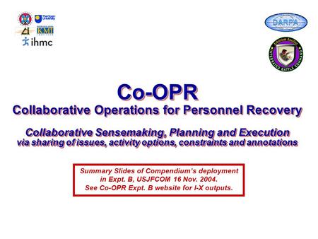 Co-OPR Collaborative Operations for Personnel Recovery Collaborative Sensemaking, Planning and Execution via sharing of issues, activity options, constraints.