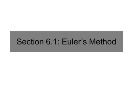 Section 6.1: Euler’s Method. Local Linearity and Differential Equations Slope at (2,0): Tangent line at (2,0): Not a good approximation. Consider smaller.