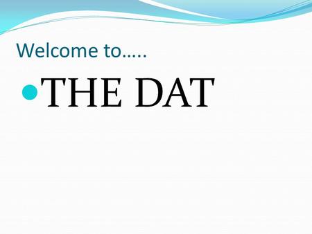 Welcome to….. THE DAT.