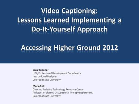 Craig Spooner UDL/Professional Development Coordinator Instructional Designer Colorado State University Marla Roll Director, Assistive Technology Resource.