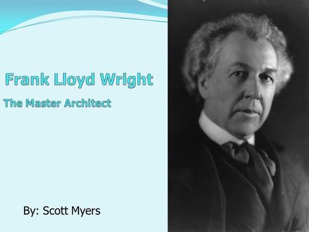 By: Scott Myers. Frank Lloyd Wright Biography Famous Architecture Contributions Quotes Multiple Choice Key Terms.