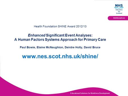 Educational Solutions for Workforce Development Multidisciplinary Health Foundation SHINE Award 2012/13 Enhanced Significant Event Analyses: A Human Factors.