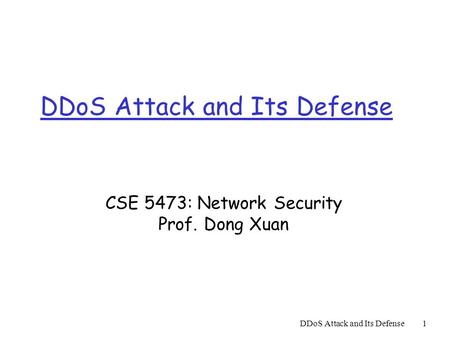 DDoS Attack and Its Defense1 CSE 5473: Network Security Prof. Dong Xuan.