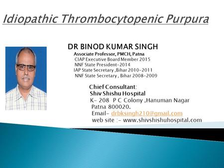 DR BINOD KUMAR SINGH Associate Professor, PMCH, Patna CIAP Executive Board Member 2015 NNF State President-2014 IAP State Secretary,Bihar 2010-2011 NNF.