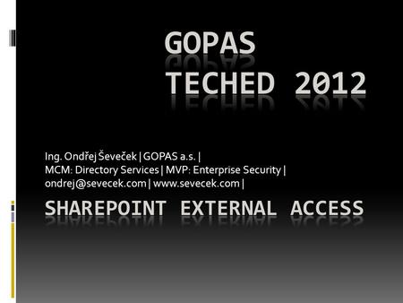 Ing. Ondřej Ševeček | GOPAS a.s. | MCM: Directory Services | MVP: Enterprise Security | |  |