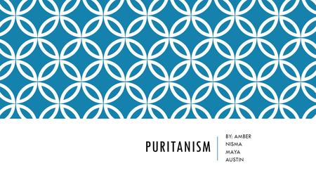 PURITANISM BY: AMBER NISMA MAYA AUSTIN. WHO ARE THE PURITANS? Didn’t like the church of England. Wanted spiritual reform. John Calvin led revolves against.