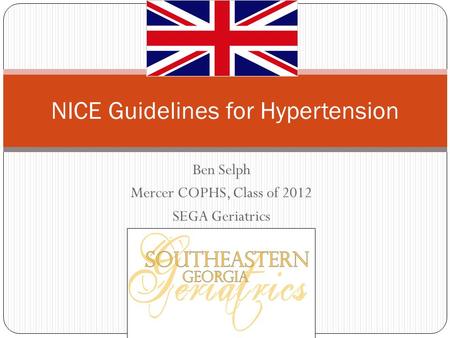 Ben Selph Mercer COPHS, Class of 2012 SEGA Geriatrics NICE Guidelines for Hypertension.