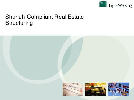 Shariah Compliant Real Estate Structuring. Contents 1. Fundamentals 2. Basic Assumptions 3. Use of Islamic Finance in Real Estate 4. Conventional Lender.