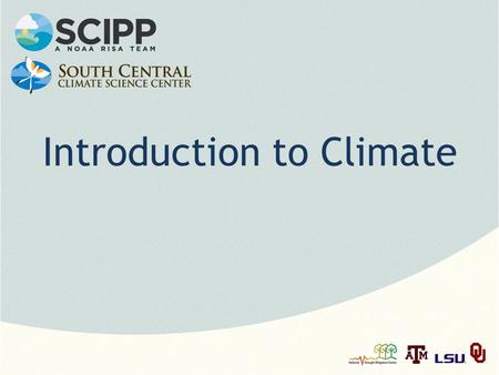 Introduction to Climate. Note: This slide set is one of several that were presented at climate training workshops in 2014. Please visit the SCIPP Documents.