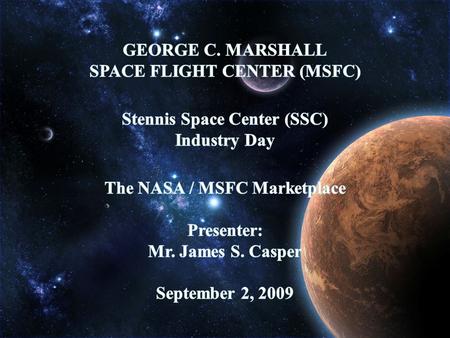 1. 2 Marshall Space Flight Center (MSFC) Integral to NASA’s Future - 49 Years Providing America’s Space Solutions Our Property – Center occupies 1,841.