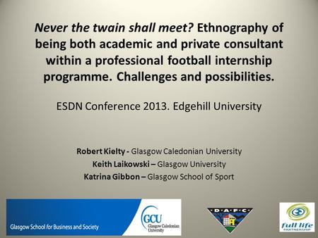 Never the twain shall meet? Ethnography of being both academic and private consultant within a professional football internship programme. Challenges and.