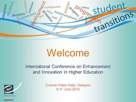 International Conference on Enhancement and Innovation in Higher Education Crowne Plaza Hotel, Glasgow 9-11 June 2015 Welcome.