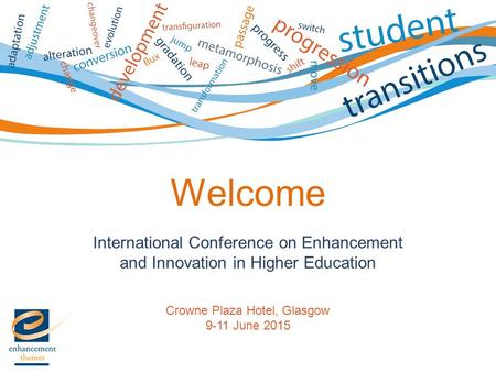 International Conference on Enhancement and Innovation in Higher Education Crowne Plaza Hotel, Glasgow 9-11 June 2015 Welcome.