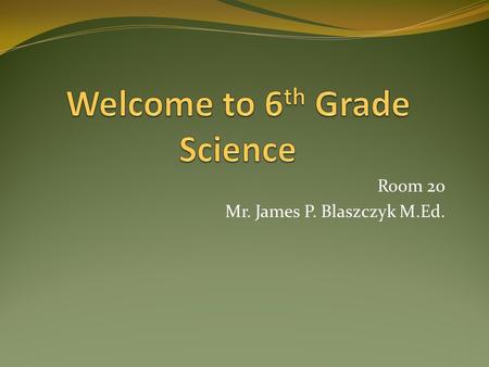 Room 20 Mr. James P. Blaszczyk M.Ed.. Daily Routines Wait to be admitted Sit quietly Answer “Question of the Day” Write answer in notebook Raise hand.