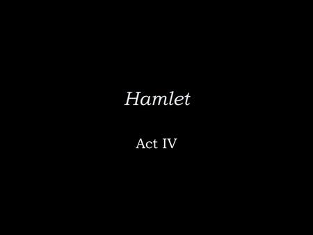 Hamlet Act IV. Method to the Madness “ Not where he eats, but where he is eaten: a certain convocation of politic worms are e'en at him. Your worm is.