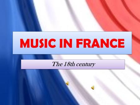 MUSIC IN FRANCE The 18th century. The King the clergy The nobility the peasantry.