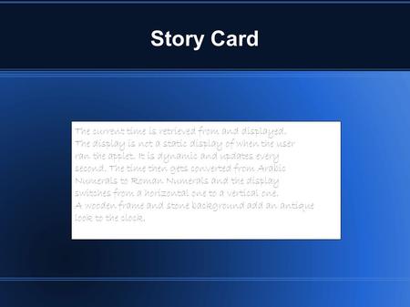 Story Card The current time is retrieved from and displayed. The display is not a static display of when the user ran the applet. It is dynamic and updates.