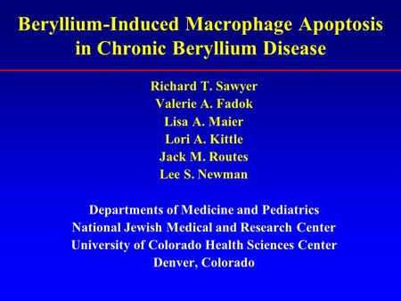 Beryllium-Induced Macrophage Apoptosis in Chronic Beryllium Disease Richard T. Sawyer Valerie A. Fadok Lisa A. Maier Lori A. Kittle Jack M. Routes Lee.