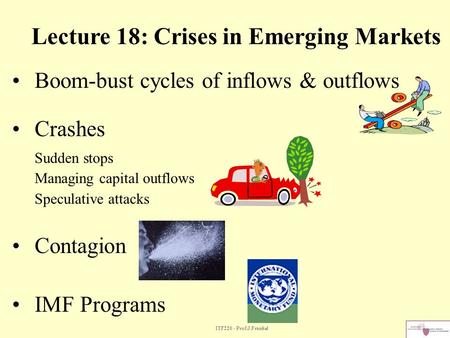 ITF220 - Prof.J.Frankel Lecture 18: Crises in Emerging Markets Boom-bust cycles of inflows & outflows Crashes Sudden stops Managing capital outflows Speculative.