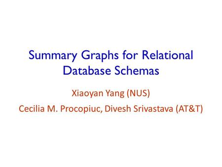 Summary Graphs for Relational Database Schemas Xiaoyan Yang (NUS) Cecilia M. Procopiuc, Divesh Srivastava (AT&T)