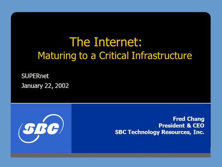 The Internet: SUPERnet January 22, 2002 Fred Chang President & CEO SBC Technology Resources, Inc. Fred Chang President & CEO SBC Technology Resources,